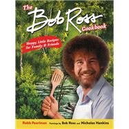 The Bob Ross Cookbook Happy Little Recipes for Family and Friends by Pearlman, Robb; Ross, Bob; Hankins, Nicholas, 9780762469130