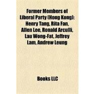 Former Members of Liberal Party : Henry Tang, Rita Fan, Allen Lee, Ronald Arculli, Lau Wong-Fat, Jeffrey Lam, Andrew Leung by , 9781157169130