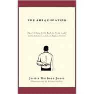 The Art of Cheating A Nasty Little Book for Tricky Little Schemers and Their Hapless Victims by Jones, Jessica Dorfman, 9781416549130