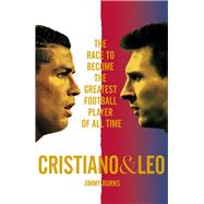 Cristiano & Leo The Race to Become the Greatest Football Player of All Time by Burns, Jimmy, 9781509849130