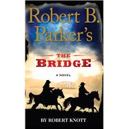 Robert B. Parker's the Bridge by Knott, Robert, 9781594139130