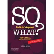 SO WHAT? The Writer's Argument, with Readings by Schick, Kurt; Schubert, Laura, 9780190209131