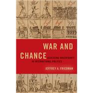 War and Chance Assessing Uncertainty in International Politics by Friedman, Jeffrey A., 9780197619131