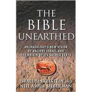 The Bible Unearthed Archaeology's New Vision of Ancient Israel and the Origin of Its Sacred Texts by Finkelstein, Israel; Silberman, Neil Asher, 9780684869131