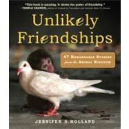 Unlikely Friendships 47 Remarkable Stories from the Animal Kingdom by Holland, Jennifer S., 9780761159131