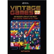 Vintage Games 2.0: An Insider Look at the Most Influential Games of All Time by Barton; Matt, 9781138899131