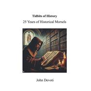 Tidbits of History 25 Years of  Historical Morsels by Devoti, John, 9798350949131