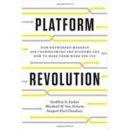 Platform Revolution How Networked Markets Are Transforming the Economy--and How to Make Them Work for You by Parker, Geoffrey G.; Van Alstyne, Marshall W.; Choudary, Sangeet Paul, 9780393249132