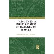 Civil Society, Social Change and the New Popular Education in Russia: From Comrades to Citizens by Morgan; W. John, 9780415709132
