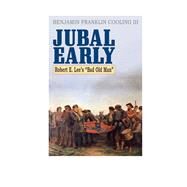 Jubal Early Robert E. Lee's Bad Old Man by Cooling, Benjamin Franklin, III, 9780810889132