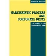 Narcissistic Process and Corporate Decay by Schwartz, Howard S., 9780814779132