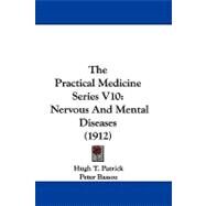 Practical Medicine Series V10 : Nervous and Mental Diseases (1912) by Patrick, Hugh T.; Bassoe, Peter, 9781104439132