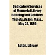 Dedicatory Services of Memorial Library Building and Soldiers' Tablets: Acton, Mass., May 24, 1890 by Acton Library; Long, John Davis, 9781154489132
