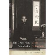 The Grass Flute Zen Master: Sodo Yokoyama by Braverman, Arthur, 9781619029132