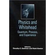 Physics and Whitehead : Quantum, Process, and Experience by Eastman, Timothy E.; Keeton, Hank, 9780791459133