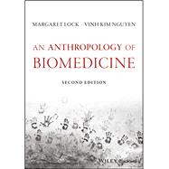 An Anthropology of Biomedicine by Lock, Margaret M.; Nguyen, Vinh-Kim, 9781119069133