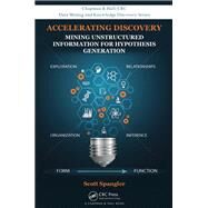 Accelerating Discovery: Mining Unstructured Information for Hypothesis Generation by Spangler; Scott, 9781482239133