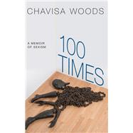100 Times A Memoir of Sexism by WOODS, CHAVISA, 9781609809133