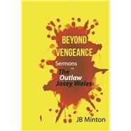 Beyond Vengeance Sermons On The Outlaw Josey Wales by Minton, JB, 9781732639133