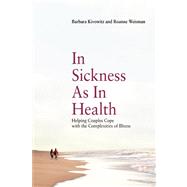 In Sickness as in Health Helping Couples Cope with the Complexities of Illness by Kivowitz, Barbara; Weisman, Roanne, 9781937359133