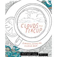 Clouds in a Teacup A Mindful Journey and Coloring Book by Nhat Hanh, Thich; Cook, Brett, 9781941529133