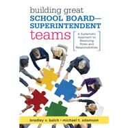 Building Great School Board -- Superintendent Teams by Balch, Bradley V.; Adamson, Michael T., 9781945349133