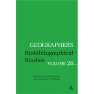 Geographers Volume 26 Biobibliographical Studies by Withers, Charles W. J.; Lorimer, Hayden, 9780826499134