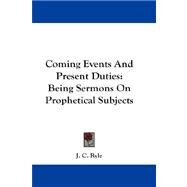 Coming Events and Present Duties : Being Sermons on Prophetical Subjects by Ryle, J. C., 9781432659134
