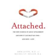Attached The New Science of Adult Attachment and How It Can Help YouFind?and Keep?Love by Levine, Amir; Heller, Rachel, 9781585429134