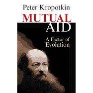 Mutual Aid A Factor of Evolution by Kropotkin, Peter, 9780486449135