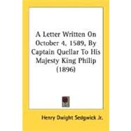 A Letter Written On October 4, 1589, By Captain Quellar To His Majesty King Philip by Sedgwick, Henry Dwight, Jr., 9780548749135