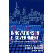 Innovations in E-Government The Thoughts of Governors and Mayors by Blackstone, Erwin A.; Bognanno, Michael L.; Hakim, Simon; Barnes, Kay; Blackstone, Erwin; Bognanno, Michael; Bronconnier, Dave; Brown, Lee; Brown, Willie; Bush, Jeb, Jr.; Cable, Susan; Corker, Bob; Doll, Otto; Eichenthal, David; Forman, Mark; Foster, Mike, 9780742549135