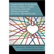 Understanding the Boundary between Disability Studies and Special Education through Consilience, Self-Study, and Radical Love by Hernndez-Saca, David I.; Pearson, Holly; Kramarczuk Voulgarides, Catherine; Aronson, Brittany; Bosch, Christina A.; Connor, David J.; Coomer, M. Nickie; Cowley, Danielle M.; Gallagher, Deborah J.; Gerald, JPB; Hernndez-Saca, David I.; Iqtadar, Shehreen;, 9781793629135