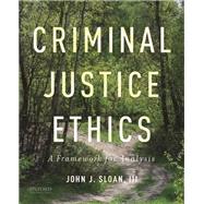 Criminal Justice Ethics A Framework for Analysis by Sloan, III, John  J., 9780190639136