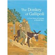 The Donkey of Gallipoli A True Story of Courage in World War I by Greenwood, Mark; Lessac, Frane, 9780763639136