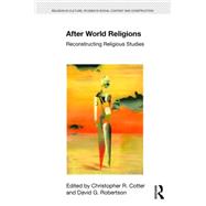 After World Religions: Reconstructing Religious Studies by Cotter; Christopher R, 9781138919136
