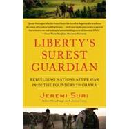 Liberty's Surest Guardian Rebuilding Nations After War from the Founders to Obama by Suri, Jeremi, 9781439119136