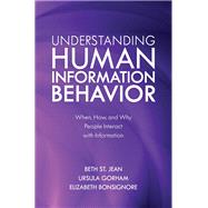Understanding Human Information Behavior When, How, and Why People Interact with Information by St. Jean, Beth; Gorham, Ursula; Bonsignore, Elizabeth, 9781538119136