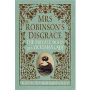 Mrs. Robinson's Disgrace The Private Diary of a Victorian Lady by Summerscale, Kate, 9781608199136