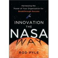 Innovation the NASA Way: Harnessing the Power of Your Organization for Breakthrough Success by Pyle, Rod, 9780071829137