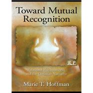 Toward Mutual Recognition: Relational Psychoanalysis and the Christian Narrative by Hoffman; Marie T., 9780415999137