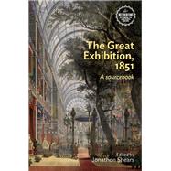 The Great Exhibition, 1851 A sourcebook by Shears, Jonathon, 9780719099137