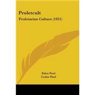 Proletcult : Proletarian Culture (1921) by Paul, Eden; Paul, Cedar, 9781437059137