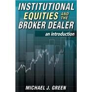 Institutional Equities and the Broker Dealer by Green, Michael J., 9781500939137