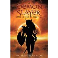 A Demon Slayer Rose Up Out of the Fire! by Woman Warrior, 9781512749137