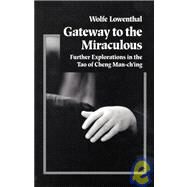 Gateway to the Miraculous Further Explorations in the Tao of Cheng Man Ch'ing by LOWENTHAL, WOLFE, 9781883319137
