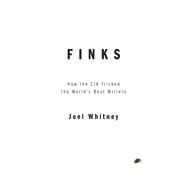 Finks How the C.I.A. Tricked the World's Best Writers by Whitney, Joel, 9781944869137