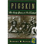 Pigskin The Early Years of Pro Football by Peterson, Robert W., 9780195119138