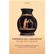 Experiencing Childhood in Ancient Athens Material Culture, Iconography, Burials, and Social Identity in the 9th to 4th centuries BCE by Gooch, Emma, 9780198949138