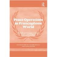 Peace Operations in the Francophone World: Global governance meets post-colonialism by Charbonneau; Bruno, 9780415749138